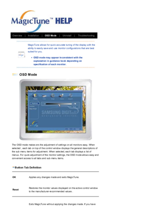 Page 48    Overv iew       |     Ins tallat ion       |     OSD Mo de       |     Unins tall       |       Troubles hooting       
 O SD M ode  
The OSD mode mak es ers the adjust ment  of  s ett ings on all monit ors easy . When 
selec ted  ,  each  tab  on t op of  t he c ontrol  window  dis plays  t he general  desc riptions  of  
the sub -menu item s for adjust ment . When selec ted,  eac h t ab dis plays  a list  of  
menus .  For  quick  adjus tm ent  of  the  monit or s ett ings,  t he OSD  m ode allow s...