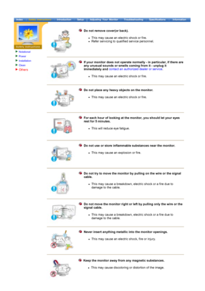 Page 7Notational
Power
Installation
Clean
Others   
Do
 not re move cover(or back). 
z This  may cause an electric shock  or fire.  zRefer servicing to qualified service personnel. 
If your monitor does not operate normally - in particular, if there are 
any unusual sounds or smells coming from it - unplug it 
immediately and  contact an authorized dealer or service
. 
z This may cause an electric shock  or fire. 
Do not place any heavy objects on the monitor.  
z This 
may cause an electric shock  or fire....
