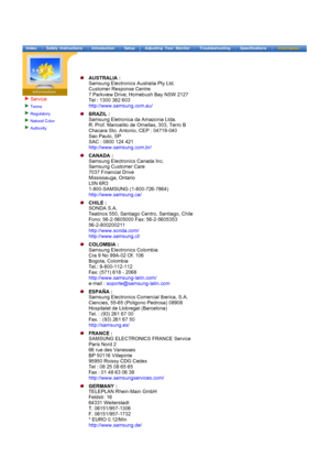 Page 74Service
Terms 
Regulatory 
Natural Color 
Authority  
 
AUSTRALIA :  
Samsung Electronics Australia Pty Ltd. 
Customer Response Centre 
7 Parkview Drive, Homebush Bay NSW 2127 
Tel : 1300 362 603 
http://www.samsung.com.au/  
BRAZIL : 
Samsung Eletronica da Amazonia Ltda. 
R. Prof. Manoelito de Ornellas, 303, Terro B 
Chacara Sto. Antonio, CEP : 04719-040 
Sao Paulo, SP 
SAC : 0800 124 421 
http://www.samsung.com.br/  
CANADA : 
Samsung Electronics Canada Inc. 
Samsung Customer Care 
7037 Financial Drive...