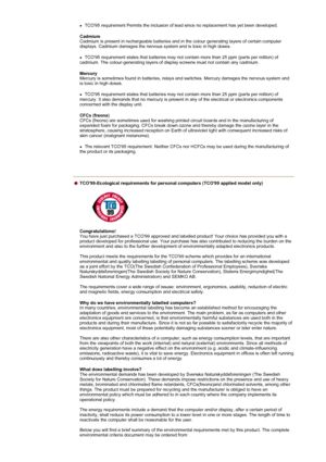 Page 81zTCO95 requirement Permits the inclusion of lead since no replacement has yet been developed. 
Cadmium  
Cadmium is present in rechargeable batteries and in the colour generating layers of certain computer 
displays. Cadmium damages the nervous system and is toxic in high doses. 
zTCO95 requirement states that batteries may not contain more than 25 ppm (parts per million) of 
cadmium. The colour-generating layers of display screens must not contain any cadmium. 
Mercury  
Mercury is sometimes found in...