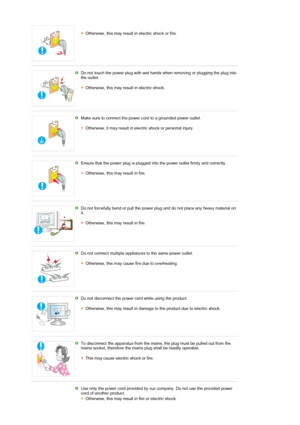 Page 3 
Otherwise, this may result in electric shock or fire.
 
 
Do not touch the power plug with wet hands when removing or plugging the plug into 
the outlet.  
 
Otherwise, this may result in electric shock.
 
 
Make sure to connect the power cord to a grounded power outlet.  
 
Otherwise, it may result in electric shock or personal injury. 
 
 
Ensure that the power plug is plugged into the power outlet firmly and correctly.  
 
Otherwise, this may result in fire. 
 
 
Do not forcefully bend or pull the...