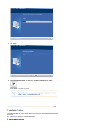 Page 34 
 
9. Click Finish. 
 
 
10. When the installation is complete, the MagicTune™ executable icon appears on your desktop.  
 
Double-click the icon to start the program. 
 
 
 Installation Problems  
The installation of MagicTune™ can be affected by such factors as the video card, motherboard and the network 
environment.  
See 
Troubleshooting if you have trouble during installation.  
 System Requirements 
 
MagicTune™ execution icon may not appear depending on specification of computer 
system or...