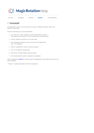 Page 56Overview |  Installation
 |  Interface
 |  Uninstall  | Troubleshooting
 
 
 Uninstall 
The MagicRotation program can be removed only by  using the Add/Remove Programs option of the 
Windows™ Control Panel.  
Perform the following steps to remove MagicRotation. 
1. Go to [Task Tray]  [Start]  [Settings]  and select [Control Panel] in the menu.  
If the program runs on Windows™ XP, go to  [Control Panel] in the [Start] menu.  
 
2. Click the Add/Remove Programs icon in Control Panel.  
 
3. In the...