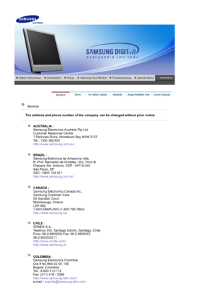 Page 66    
 
 
 Service  
 
The address and phone number of the company can be changed without prior notice.
 
 
AUSTRALIA :  
Samsung Electronics Australia Pty Ltd. 
Customer Response Centre 
7 Parkview Drive, Homebush Bay NSW 2127 
Tel : 1300 362 603 
http://www.samsung.com.au/  
 
 
BRAZIL :  
Samsung Eletronica da Amazonia Ltda. 
R. Prof. Manoelito de Ornellas, 303, Terro B 
Chacara Sto. Antonio, CEP : 04719-040 
Sao Paulo, SP 
SAC : 0800 124 421 
http://www.samsung.com.br/  
 
 
CHILE :  
SONDA S.A....