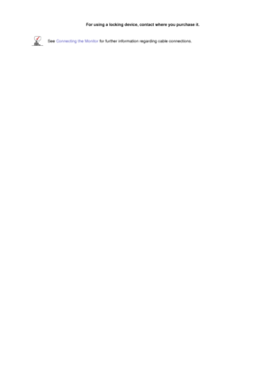 Page 12 
 
  
  
  
   For using a locking device, contact where you purchase it.
See Connecting the Monitor for further information regarding cable connections.
 
