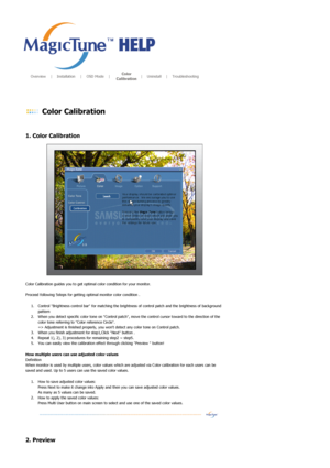 Page 61       Overview     |    Installation     |    OSD Mode    |    Color 
Calibration   |    Uninstall     |    Troubleshooting       
 
 Color Calibration 
 
 
1. Color Calibration  
 
Color Calibration guides you to get optimal color condition for your monitor. 
 
Proceed following 5steps for getting optimal monitor color condition . 
1. Control Brightness control bar for matching the brightness of control patch and the brightness of background 
pattern  
2. When you detect specific color tone on Control...