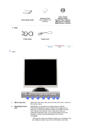 Page 10 Quick Setup Guide Warranty Card
 
(Not available in all 
locations) Users Guide, 
Monitor Driver, 
Natural Color software, 
MagicTune™ software, 
Ma
gicRotation software 
 
 
    
 Cable
  
D-Sub Cable  Power Cord   
 
 
 
 Front  
 
 
1. Menu button [ ] 
 Opens the OSD menu. Also use to ex it the OSD menu or return to 
the previous menu.  
2. MagicBright button   [] 
 
 
 
 
MagicBright is a new feature providing optimum viewing 
environment depending on the contents of the image you are 
watching....