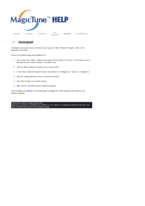 Page 58       Overview     |    Installation     |    OSD Mode    |    Color 
Calibration    |    Uninstall     |    Troubleshooting       
 
 Uninstall 
The MagicTune program can be removed only by using the Add or Remove Programs option of the 
Windows Control Panel.  
Perform the following steps remove MagicTune. 
1. Go to [Task Tray]  [Start]  [Settings] and select [Control Panel] in the menu. If the program runs on 
Windows XP, go to [Control Panel] in the [Start] menu.  
 
2. Click the Add or Remove...