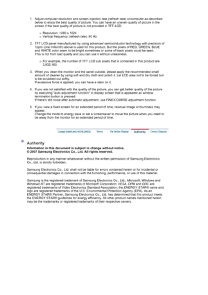 Page 471. Adjust computer resolution and screen injection rate (refresh rate) oncomputer as described below to enjoy the best quality of picture. You can have an uneven quality of picture in the 
screen if the best quality of picture is not provided in TFT-LCD.  
 
{Resolution: 1280 x 1024  {Vertical frequency (refresh rate): 60 Hz 
 
2. TFT LCD panel manufactured by using advanced semiconductor technology with precision of 
1ppm (one millionth) above is used for this product. But the pixels of RED, GREEN, BLUE...