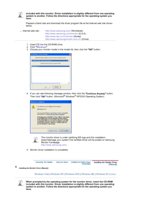 Page 15included with this monitor. Driver installation is slightly different from one operating 
system to another. Follow the directions appropriate for the operating system you 
have. 
 
Prepare a blank disk and download the driver program file at the Internet web site shown 
below. 
 
zInternet web site :  http://www.samsung.com/ (Worldwide)
http://www.samsung.com/monitor (U.S.A)
http://www.sec.co.kr/monitor (Korea)
http://www.samsungmonitor.com.cn/ (China)
 
1. Insert CD into the CD-ROM drive.  
2. Click...