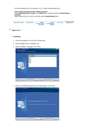 Page 28(If the drive where the CD is inserted is not D:\, enter the applicable drive.) 
How to delete the Natural Color software program  
Select  [Setting] /
[Control Panel]  on the 
[Start] menu and then double-click 
[Add/Delete a 
program] . 
Select Natural Color from the list and then click the 
[Add/Delete] button. 
 
 
 MagicTune™ 
 
 Installation 
 
1. Insert the installation CD into the CD-ROM drive.  
2. Click the MagicTune™ installation file.  
3. Select installation Language, Click Next. 
 
 
4....