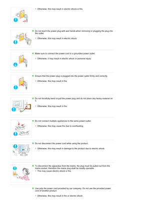 Page 3Otherwise, this may result in electric shock or fire. 
 
 
Do not touch the power plug with wet hands when removing or plugging the plug into 
the outlet. 
 
Otherwise, this may result in electric shock. 
 
 
Make sure to connect the power cord to a grounded power outlet. 
 
Otherwise, it may result in electric shock or personal injury. 
 
 
Ensure that the power plug is plugged into the power outlet firmly and correctly. 
 
Otherwise, this may result in fire. 
 
 
Do not forcefully bend or pull the...
