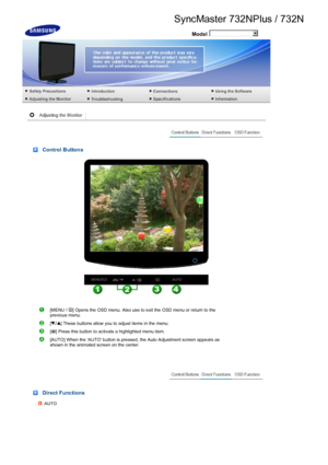 Page 34 Model
 
 
 
 Control Buttons 
 
[MENU /  ] Opens the OSD menu. Also use to exit the OSD menu or return to the 
previous menu. 
[ ] These buttons allow you to adjust items in the menu.
[ ] Press this button to activate a highlighted menu item. 
[AUTO] When the AUTO button is pressed, the Auto Adjustment screen appears as 
shown in the animated screen on the center.
 
 Direct Functions 
AUTO
 
 
 
SyncMaster 732NPlus / 732N 
 