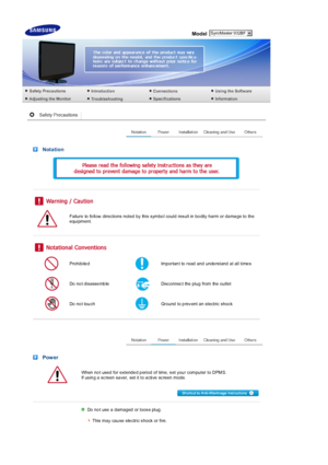 Page 2  
Model 
 Notation
 
 
 
 
 
Failure to fo llow directions noted by this symbo l could res ult in  bo dily harm or da ma ge to th e 
equipment.
 
 
 
Prohibite dImportan t to  read and unde rstand at all time s
Do  no t  disasse mb leDisc onnec t the  plug from the  outlet 
Do  no t  tou chGround  to p rev ent an electric shoc k 
 
 
 Power
When  no t used for extende d p eriod of time, s et you r computer to DPMS.  
If us in g a  sc reen  sa ver,  set it  to a ctive  sc reen  mode.
 
 
Do  no t use a...
