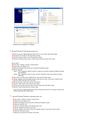 Page 22 
 
 
   
 
Mon itor driv er installation is completed.  
 
Microsoft® Windows® 2000 Opera ting System  
 
 When you can  se e Digital Sign atu re Not Foun d on  yo ur monitor, follow th ese steps.  
 
 
How to install 
Ch oose the OK button on the Inse rt disk  window. 
Click th e Browse button  on the F ile Needed win dow. 
Ch oose A:(D:\Drive r) then clic k the Open button  an d then click the  OK bu tton. 
Click Start, Se ttin g, and th en Co ntrol Pan el. 
Do uble c lick the Display  icon. 
Sele ct...