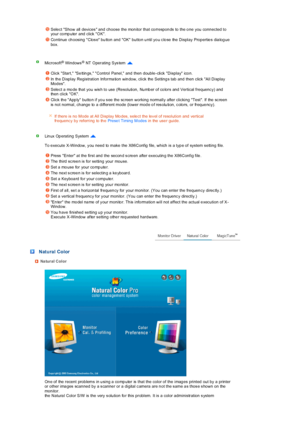 Page 23 
 
 
 
 
Sele ct Show all devices  and  ch oose the mon itor that co rrespon ds to the o ne you conn ected to 
your co mp uter and click  OK. 
Co ntinue  ch oosing Clos e bu tton and OK butto n u ntil yo u c lo se the Display Prop ertie s dia log ue 
box. 
Microsoft® Windows® NT Operating  Sys tem    
 
Click Start, Se ttin gs, Control Panel, and then double -click  Display ico n.
In th e Display Registration Informa tion win dow, click the  Setting s tab and then click  All Display 
Mod es.
Sele ct a...