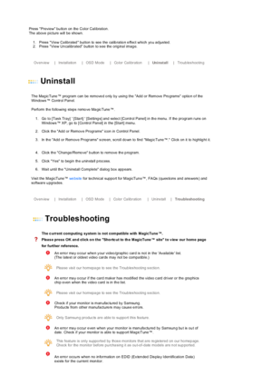 Page 31 
Press  Preview bu tton  on  the  Color Calibration .   
The above picture  will be shown. 
1. Press  View Ca librated  button  to  see  the  calib ratio n e ffect which  yo u ad jus ted .   
2. Press  View Un calibrated button to s ee the orig ina l imag e.  
 
 
        Ov erv iew    |    Ins tal l ati on    |    OSD Mode    |    Co lor  Ca li br ati on    |    Uninstall    |    Troub les hootin g          
 
 
 
Uninsta ll 
 
 
The Mag ic Tune ™ prog ram can be remove d o nly  by  us in g the Add or...