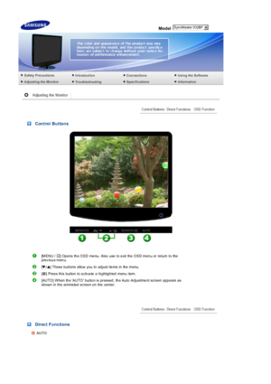 Page 34  
Model 
 
 
 
 Control Buttons 
 
[MENU /  ]  Opens  the OSD  menu. Also  use  to exit  the OSD menu or  return to  the 
prev iou s men u. 
[ ] These  buttons allow you  to adjust ite ms  in the menu.
[ ] Pres s this button  to a ctiva te a highligh ted menu item. 
[AUTO] When th e AUTO butto n is pressed , th e Auto Adjustme nt screen app ears  as  
shown  in  the  anima ted  sc ree n on  the  center.
 
 Direct Functions 
AU TO
 SyncMaster 932BF
 
