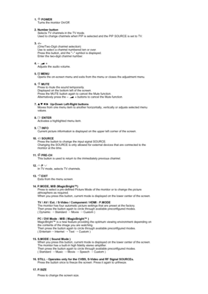 Page 171.  POWER Turns the monitor On/Off. 
 
2. Number button 
Selects TV channels in the TV mode.  
Used to change channels when PIP is selected and the PIP SOURCE is set to TV.  
 
3. -
/-- 
(One/Two-Digit channel selection) 
Use to select a channel numbered ten or over.  
Press this button, and the -- symbol is displayed.  
Enter the two-digit channel number. 
 
4.   
Adjusts the audio volume. 
 
5.  MENU  
Opens the on-screen menu and exits from the menu or closes the adjustment menu. 
 
6.  MUTE 
Press to...