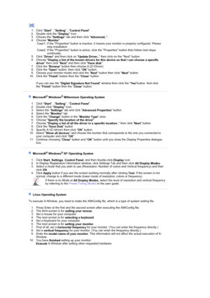 Page 301. Click 
Start , 
Setting , 
Control Panel.  
2. Double click the 
Display Icon.  
3. Choose the 
Settings tab and then click 
Advanced...  
4. Choose 
Monitor.  
5. Click 
Driver and then click on 
Update Driver.. then click on the Next button.  
6. Choose 
Display a list of the known drivers for this device so that I can choose a specific 
driver then click 
Next and then click 
Have disk.  
7. Click the 
Browse button then choose A:(D:\Driver).  
8. Click the 
Open button, then click 
OK button.  
9....