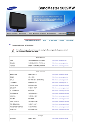 Page 60 
 
 Contact SAMSUNG WORLDWIDE  
 
If you have any questions or comments  relating to Samsung products, please contact 
the SAMSUNG customer care center.   
 
 
North America  
U.S.A 1-800-SAMSUNG (7267864) http://www.samsung.com
CANADA 1-800-SAMSUNG (7267864) http://www.samsung.com/ca
MEXICO 01-800-SAMSUNG (7267864) http://www.samsung.com/mx
 
 
Latin America  
ARGENTINE 0800-333-3733 http://www.samsung.com/ar
BRAZIL 4004-0000 http://www.samsung.com/br
CHILE 800-726-7864 (SAMSUNG)...