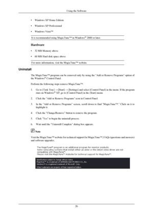 Page 27• Windows XP Home Edition
•
Windows XP Professional
• Windows Vista™
It is recommended using MagicTune™ in Windows ®
 2000 or later. Hardware
•

32 MB Memory above
• 60 MB Hard disk space above
For more information, visit the MagicTune™ website. Uninstall
The MagicTune™ program can be removed only by using the Add or Remov\
e Programs option of
the Windows ®
 Control Panel.
Perform the following steps remove MagicTune™.
1. Go to [Task Tray] → [ Start] → [Settings] and select [Control Panel] in the menu....