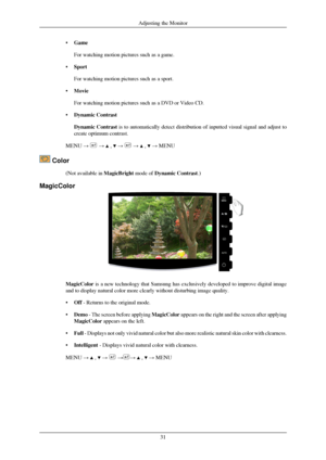 Page 32•
Game
For watching motion pictures such as a game.
• Sport
For watching motion pictures such as a sport.
• Movie
For watching motion pictures such as a DVD or Video CD.
• Dynamic Contrast
Dynamic Contrast is to automatically detect distribution of inputted visual signal and a\
djust to
create optimum contrast.
MENU →   →   ,   →   →   ,   → MENU
 Color
(Not available in  MagicBright mode of Dynamic Contrast.)
MagicColor MagicColor is a new technology that Samsung has exclusively developed to improve d\...