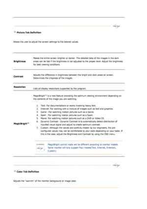 Page 107Picture Tab Definition
Allows the user to adjust the screen settings to the desired values.  
Brightness 
Makes the entire screen brighter or darker. The detailed data of the images in the dark 
areas can be lost if the brightness is not adjusted to the proper level. Adjust the brightness 
for best viewing conditions.  
Contrast Adjusts the difference in brightness between the bright and dark areas on screen. 
Determines the crispness of the images. 
ResolutionLists all display resolutions supported by...