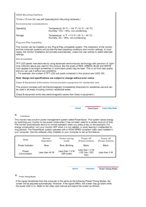 Page 159VESA Mounting Interface
75 mm x 75 mm (for use with Specialty(Arm) Mounting hardware.)
Environmental considerations
Operating Temperature: 50 °F ~ 104 °F (10 °C ~ 40 °C)  Humidity: 10% ~ 80%, non-condensing
Storage Temperature: -4 °F ~113 °F (-20 °C ~ 45 °C)   Humidity: 5% ~ 95%, non-condensing
Plug and Play Capability
This monitor can be installed on any Plug & Play compatible system. The interaction of the monitor 
and the computer systems will provide the best operating conditions and monitor...