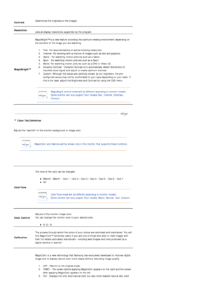 Page 37Contrast  Determines the crispness of the images. 
 
Resolution  
Lists all display resolutions supported by the program.  
MagicBright™ 
 
MagicBright™ is a new feature providing the optimum viewing environment depending on 
the contents of the image you are watching.  
1. Text: For documentations or works involving heavy text.  
2. Internet: For working with a mixture of images such as text and graphics.  
3. Game : For watching motion pictures such as a Game.  
4. Sport : For watching motion pictures...