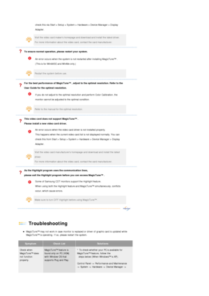 Page 44  check this via Start > Setup > System > Hardware > Device Manager > Display 
Adapter.  
  
  
Visit the video card makers homepage and download and install the latest driver. 
For more information about the video card, contact the card manufacturer. 
  To ensure normal operation, please restart your system. 
   
An error occurs when the system is not restarted after installing MagicTune™ .  
(This is for Win98SE and WinMe only.)  
  
  
  
Restart the system before use.  
  
For the best performance of...