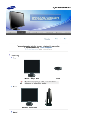 Page 33Please make sure the following items are included with your monitor. 
If any items are missing,  contact your dealer.
Contact a local deale
rto buy optional items.
Unpacking 
 Type 1 
Monitor & Simple stand  Bottom
MagicRotation program can  not be provided as Simple 
Stand does not suppor t Pivot function. 
 Type 2 
Monitor & Sliding Stand
 Manual
SyncMaster 940Be
 