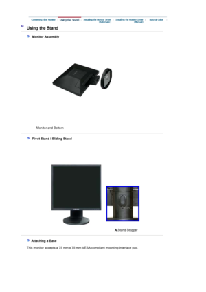 Page 38Using the Stand 
   Monitor Assembly
Monitor and Bottom  
   Pivot Stand / Sliding Stand
A.Stand Stopper
  Attaching a Base 
   This monitor accepts a 75 mm x 75 mm VESA-compliant mounting interface pad.
 