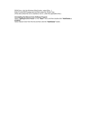 Page 53ROM Drive, click the Windows [Start] button, select [Run...].  
Enter D:\color\NCProsetup.exe and then press the  key.  
(If the drive where the CD is inserted is not D:\, enter the applicable drive.) 
Uninstalling the Natural Color Software Program
Select Setting/Control Panel  on the 
Start menu and then double-click 
Add/Delete a 
program .
Select Natural Color from  the list and then click the 
Add/Deletebutton.
 