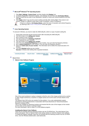 Page 27 
 
    Microsoft® Windows® NT Operating System
 
 
1. Click  Start, 
Settings , 
Control Panel , and then double-click 
Display icon.  
2. In Display Registration Information window, click Settings Tab and then click  All Display Modes.  
3. Select a mode that you wish to use (Resolution, Number of colors and Vertical frequency) and then 
click  OK.  
4. Click  Apply button if you see the screen working normally after clicking 
Test. If the screen is not 
normal, change to a different mode (lower mode...