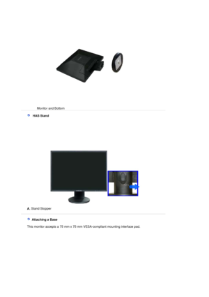 Page 35Monitor and Bottom  
 
   HAS Stand
A. Stand Stopper
 
   Attaching a Base 
    This monitor accepts a 75 mm x 75 mm VESA-compliant mounting interface pad.
 