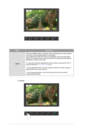 Page 43MenuDescription
AUTO When the 
AUTO button is pressed, the Au
to Adjustment screen appears 
as shown in the animated screen on the center. 
Auto adjustment allows the monitor to  self-adjust to the incoming video 
signal. The values of fine, coarse and position are adjusted automatically.  
(Available in analog mode only) 
 
To make the automatic adjustment function sharper, execute the AUTO 
function while the  AUTO PATTERN is on. 
 
- If auto adjustment does not work properly, press AUTO button again...