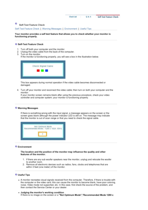 Page 124Self-Test Feature Check
Self-Test Feature Check  |  Warning Messages  |  Environment  |  Useful Tips
Your monitor provides a self test feature that allows you to check whether your monitor is 
functioning properly.  
Self-Test Feature Check 
1. Turn off both your computer and the monitor.  
2. Unplug the video cable from the back of the computer.  
3. Turn on the monitor.  
If the monitor is functioning properly, you will see a box in the illustration below.  
This box appears during normal operation if...