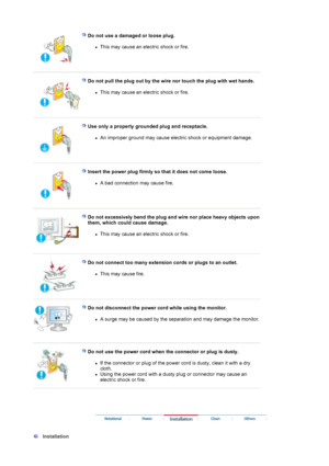 Page 3 
 Do not use a damaged or loose plug. 
zThis may cause an electric shock or fire.  
 
 
 
  Do not pull the plug out by the wire nor touch the plug with wet hands. 
zThis may cause an electric shock or fire.  
 
 
 
  Use only a properly grounded plug and receptacle. 
zAn improper ground may cause electric shock or equipment damage.  
 
 
 
  Insert the power plug firmly so that it does not come loose. 
zA bad connection may cause fire.  
 
 
 
  
  Do not excessively bend the plug and wire nor place...