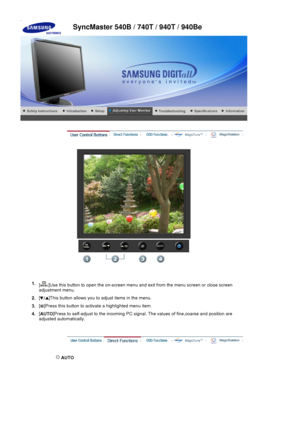 Page 421.[ ]Use this button to open the  on-screen menu and exit from the menu screen or close screen 
adjustment menu. 
2. [ ]This button allows you to adjust items in the menu.
3.[ ]Press this button to activate 
a highlighted menu item.
4.[
AUTO ]Press to self-adjust to the incomin
g PC signal. The values of fine,coarse and position are 
adjusted automatically.
 AUTO 
SyncMaster 540B / 740T / 940T / 940Be
 