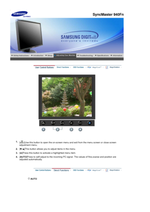 Page 711.[ ]Use this button to open the  on-screen menu and exit from the menu screen or close screen 
adjustment menu. 
2. [ ]This button allows you to adjust items in the menu.
3.[ ]Press this button to activate 
a highlighted menu item.
4.[
AUTO ]Press to self-adjust to the incomin
g PC signal. The values of fine,coarse and position are 
adjusted automatically.
 AUTO 
SyncMaster 940Fn
 