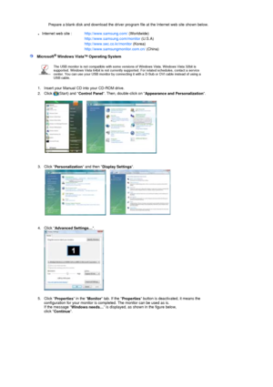 Page 25Prepare a blank disk and download the driver program file at the Internet web site shown below. 
 
zInternet web site :  http://www.samsung.com/  (Worldwide)
http://www.samsung.com/monitor  (U.S.A)
http://www.sec.co.kr/monitor  (Korea)
http://www.samsungmonitor.com.cn/  (China)
 
Microsoft® Windows Vista™ Operating System   
 
The USB monitor is not compatible with some versions of Windows Vista. Windows Vista 32bit is 
supported. Windows Vista 64bit is not currently supported. For related schedules,...