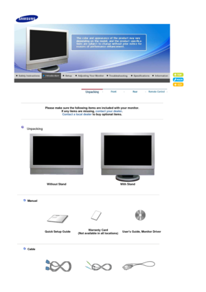 Page 11 
 
 
Please make sure the following items are included with your monitor. 
If any items are missing,  contact your dealer.  
Contact a local dealer  to buy optional items.  
 
 
 
 
 Unpacking 
Without Stand With Stand
 
 
   Manual  
 
  Quick Setup Guide Warranty Card 
(Not available in all locations) Users Guide, Monitor Driver 
 
 
     Cable
   
 