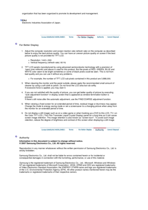 Page 53organization that has been organized to promote its development and management. 
 
 
EIAJ
Electronic Industries As sociation of Japan. 
 
 
 
 
 For Better Display  
 
1. Adjust the computer resolution and screen inection  rate (refresh rate) on the computer as described 
below to enjoy the best picture quality. You can  have an uneven picture quality on screen if the best 
picture quality is not provided for TFT-LCD.  
 
!Resolution: 1440 x 900  !Vertical frequency (refresh rate): 60 Hz 
 
2. TFT LCD...