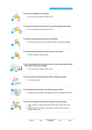 Page 3 
 
 Do not use a damaged or loose plug. 
zThis may cause an electric shock or fire.  
 
 
 
  Do not pull the plug out by the wire nor touch the plug with wet hands. 
zThis may cause an electric shock or fire.  
 
 
 
  Use only a properly grounded plug and receptacle. 
zAn improper ground may cause electric shock or equipment damage.  
 
 
 
  Insert the power plug firmly so that it does not come loose. 
zA bad connection may cause fire.  
 
 
 
  
  Do not excessively bend the plug and wire nor place...