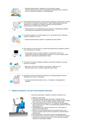 Page 9 
 
 
 
Падение изделия может повредить его или нанести травму.  
Эксплуатация изделия в месте, подверженном вибрации может сократить 
срок его службы или привести к воспламенению. 
 
 
При перемещении монитора на другое место переведите выключатель питания 
в состояние и отсоедините шнур питания. Перед перемещением монитора 
обязательно отсоедините все кабели, включая антенный кабель и 
соединительные кабели других устройств.  
 
Невыполнение этого требования может привести к повреждению кабелей,...