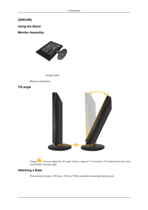 Page 18{2063UW}
Using the Stand
Monitor Assembly
Simple Stand
Monitor and Bottom
Tilt angle
Using (), You can adjust the tilt angle within a range of -3° forward to 24° backward for the most
comfortable viewing angle.
Attaching a Base This monitor accepts a 100 mm x 100 mm VESA-compliant mounting interface pad.
Connections
 