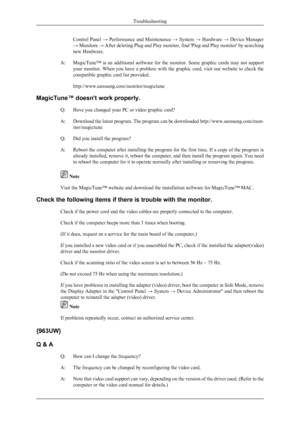 Page 24Control Panel → Performance and Maintenance  → System  → Hardware  → Device Manager
→  Monitors  → After deleting Plug and Play monitor, find 'Plug and Play monitor' by searching
new Hardware.
A: MagicTune™  is  an  additional  software  for  the  monitor.  Some  graphic  cards  may  not  support
your monitor. When you have a problem with the graphic card, visit our website to check the
compatible graphic card list provided.
http://www.samsung.com/monitor/magictune
MagicTune™ doesn't work...