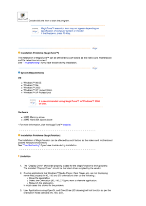 Page 24 Double-click the icon to start the program.  
 
 
 
 
MagicTune™ execution icon may not appear depending on 
specification of computer system or monitor.  
If that happens, press F5 Key.
 
  
 
 
Installation Problems 
(MagicTune™) 
 
The installation of MagicTune™ can be affected by such factors as the video card, motherboard 
and the network environment.  
See Troubleshooting if you have trouble during installation. 
 
 
 
 
S
ystem Requirements 
OS 
zWindows™ 98 SE  
zWindows™ Me  
zWindows™ 2000...