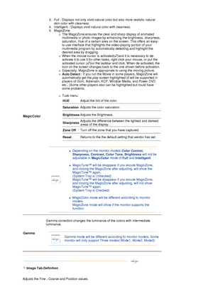 Page 29 
MagicColor 
3. Full : Displays not only vivid natural color but also more realistic natural 
skin color with clearness.  
4. Intelligent : Displays vivid natural color with clearness.  
5. MagicZone 
{The MagicZone ensures the clear and sharp display of animated 
multimedia or photo images by enhancing the brightness, sharpness, 
saturation, Hue of a certain area on the screen. This offers an easy-
to-use interface that highlights the video-playing portion of your 
multimedia program by automatically...
